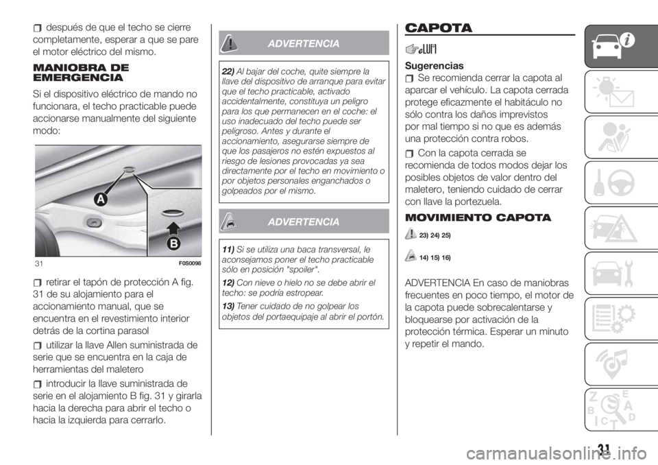 FIAT 500 2020 Manual de Empleo y Cuidado (in Spanish) después de que el techo se cierre
completamente, esperar a que se pare
el motor eléctrico del mismo.
MANIOBRA DE
EMERGENCIA
Si el dispositivo eléctrico de mando no
funcionara, el techo practicable FIAT 500 2020 Manual de Empleo y Cuidado (in Spanish) después de que el techo se cierre
completamente, esperar a que se pare
el motor eléctrico del mismo.
MANIOBRA DE
EMERGENCIA
Si el dispositivo eléctrico de mando no
funcionara, el techo practicable