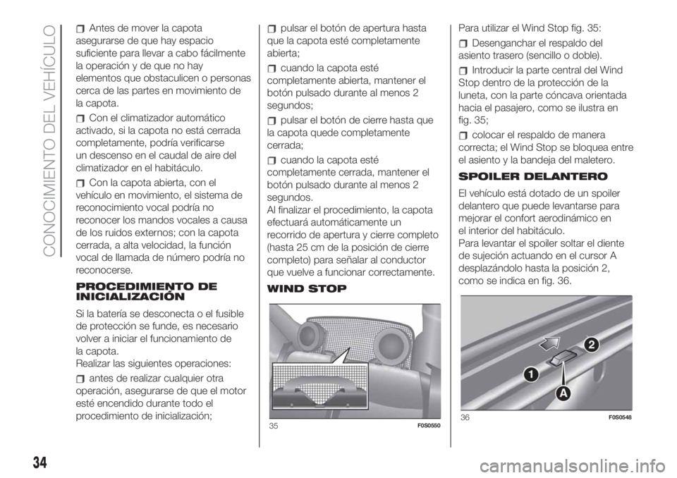 FIAT 500 2020 Manual de Empleo y Cuidado (in Spanish) Antes de mover la capota
asegurarse de que hay espacio
suficiente para llevar a cabo fácilmente
la operación y de que no hay
elementos que obstaculicen o personas
cerca de las partes en movimiento d FIAT 500 2020 Manual de Empleo y Cuidado (in Spanish) Antes de mover la capota
asegurarse de que hay espacio
suficiente para llevar a cabo fácilmente
la operación y de que no hay
elementos que obstaculicen o personas
cerca de las partes en movimiento d