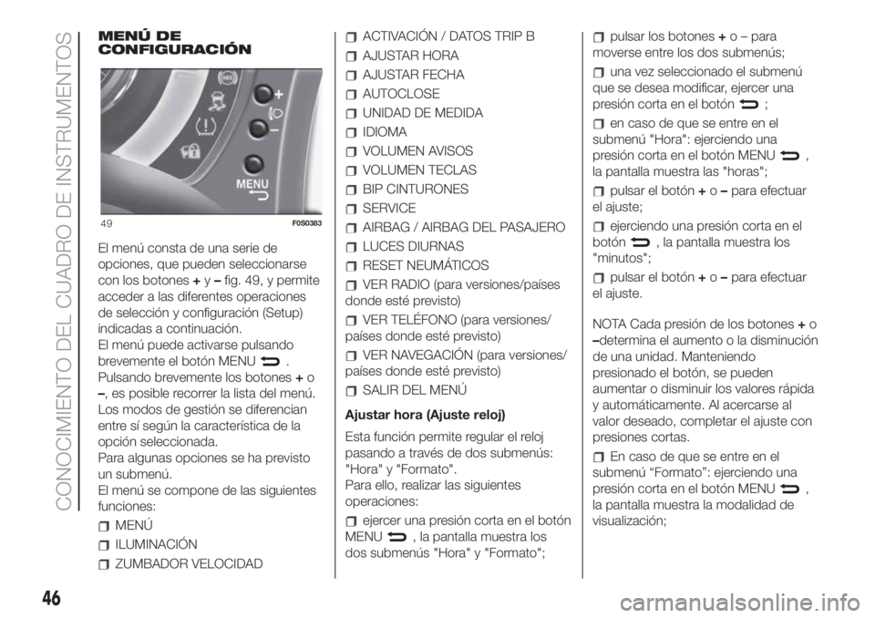 FIAT 500 2020 Manual de Empleo y Cuidado (in Spanish) MENÚ DE
CONFIGURACIÓN
El menú consta de una serie de
opciones, que pueden seleccionarse
con los botones+y–fig. 49, y permite
acceder a las diferentes operaciones
de selección y configuración (S FIAT 500 2020 Manual de Empleo y Cuidado (in Spanish) MENÚ DE
CONFIGURACIÓN
El menú consta de una serie de
opciones, que pueden seleccionarse
con los botones+y–fig. 49, y permite
acceder a las diferentes operaciones
de selección y configuración (S