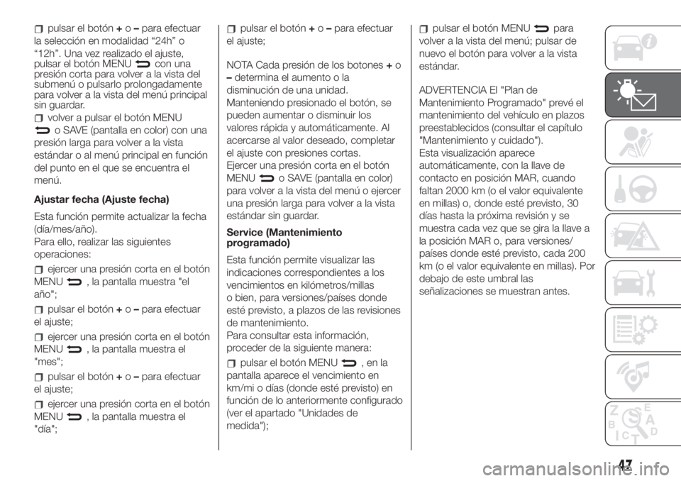 FIAT 500 2020 Manual de Empleo y Cuidado (in Spanish) pulsar el botón+o–para efectuar
la selección en modalidad “24h” o
“12h”. Una vez realizado el ajuste,
pulsar el botón MENU
con una
presión corta para volver a la vista del
submenú o pul FIAT 500 2020 Manual de Empleo y Cuidado (in Spanish) pulsar el botón+o–para efectuar
la selección en modalidad “24h” o
“12h”. Una vez realizado el ajuste,
pulsar el botón MENU
con una
presión corta para volver a la vista del
submenú o pul