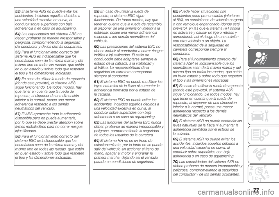 FIAT 500 2020 Manual de Empleo y Cuidado (in Spanish) 53)El sistema ABS no puede evitar los
accidentes, incluidos aquellos debidos a
una velocidad excesiva en curva, al
conducir sobre superficies con baja
adherencia o en caso de aquaplaning.
54)Las capac FIAT 500 2020 Manual de Empleo y Cuidado (in Spanish) 53)El sistema ABS no puede evitar los
accidentes, incluidos aquellos debidos a
una velocidad excesiva en curva, al
conducir sobre superficies con baja
adherencia o en caso de aquaplaning.
54)Las capac