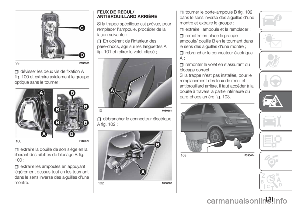 FIAT 500 2019 Notice dentretien (in French) dévisser les deux vis de fixation A
fig. 100 et extraire axialement le groupe
optique sans le tourner ;
extraire la douille de son siège en la
libérant des ailettes de blocage B fig.
100 ;
extraire FIAT 500 2019 Notice dentretien (in French) dévisser les deux vis de fixation A
fig. 100 et extraire axialement le groupe
optique sans le tourner ;
extraire la douille de son siège en la
libérant des ailettes de blocage B fig.
100 ;
extraire