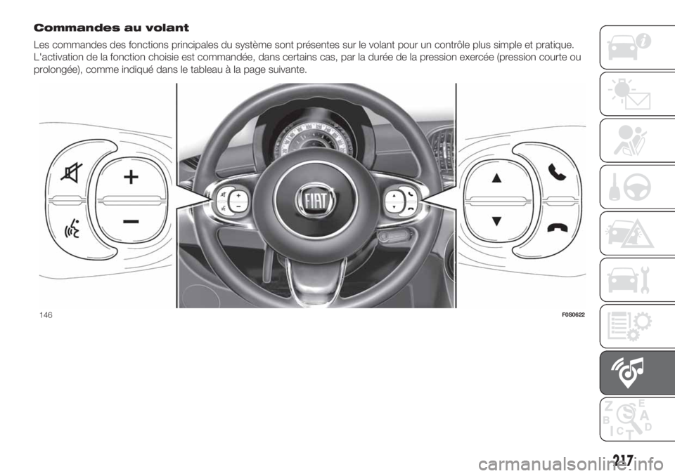 FIAT 500 2019  Notice dentretien (in French) Commandes au volant
Les commandes des fonctions principales du système sont présentes sur le volant pour un contrôle plus simple et pratique.
L'activation de la fonction choisie est commandée,