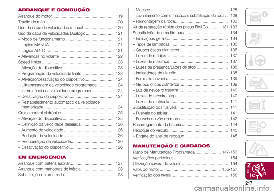 FIAT 500 2018 Manual de Uso e Manutenção (in Portuguese) 217
ARRANQUE E CONDUÇÃO
Arranque do motor..................................................... 119
Travão de mão........................................................... 120
Uso da caixa de vel FIAT 500 2018 Manual de Uso e Manutenção (in Portuguese) 217
ARRANQUE E CONDUÇÃO
Arranque do motor..................................................... 119
Travão de mão........................................................... 120
Uso da caixa de vel
