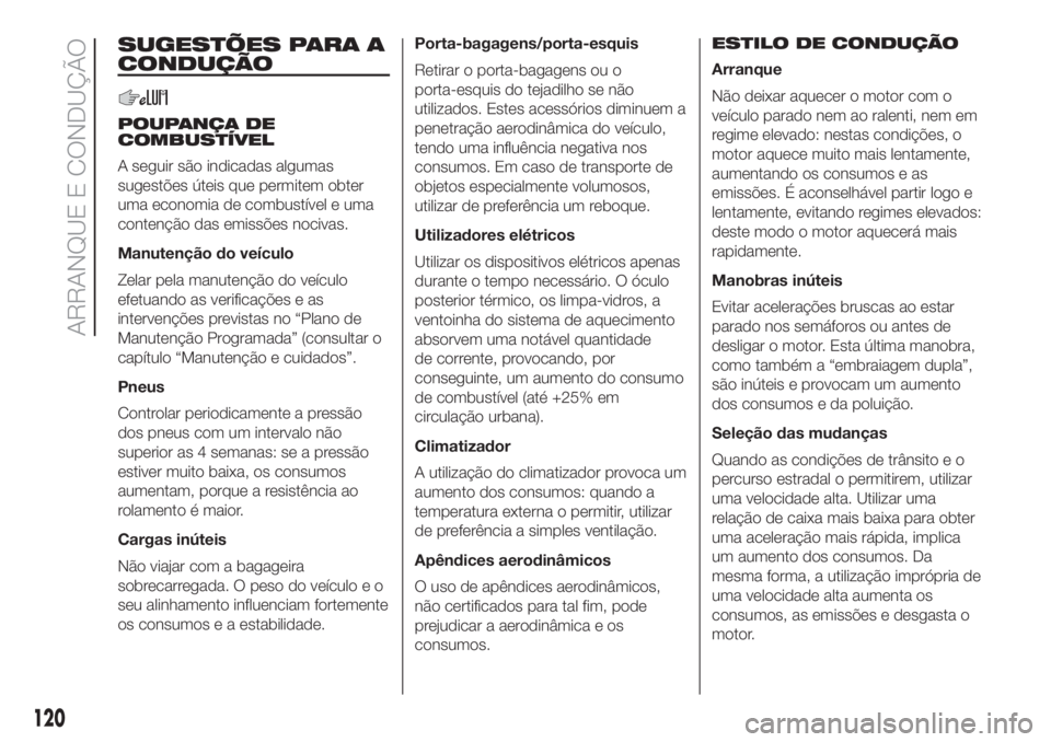 FIAT 500 2020  Manual de Uso e Manutenção (in Portuguese) SUGESTÕES PARA A
CONDUÇÃO
POUPANÇA DE
COMBUSTÍVEL
A seguir são indicadas algumas
sugestões úteis que permitem obter
uma economia de combustível e uma
contenção das emissões nocivas.
Manute