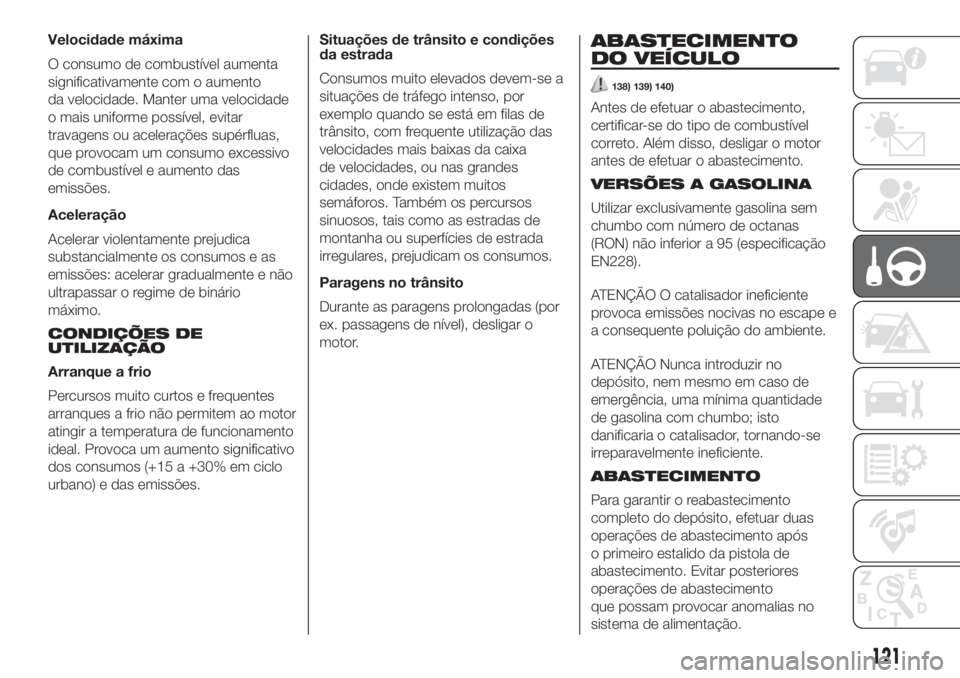 FIAT 500 2020  Manual de Uso e Manutenção (in Portuguese) Velocidade máxima
O consumo de combustível aumenta
significativamente com o aumento
da velocidade. Manter uma velocidade
o mais uniforme possível, evitar
travagens ou acelerações supérfluas,
que