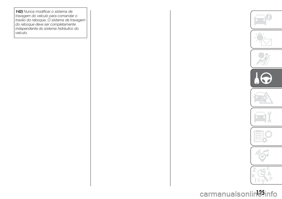 FIAT 500 2020  Manual de Uso e Manutenção (in Portuguese) 142)Nunca modificar o sistema de
travagem do veículo para comandar o
travão do reboque. O sistema de travagem
do reboque deve ser completamente
independente do sistema hidráulico do
veículo.
125 