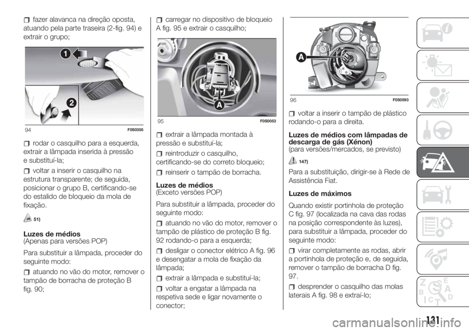 FIAT 500 2020  Manual de Uso e Manutenção (in Portuguese) fazer alavanca na direção oposta,
atuando pela parte traseira (2-fig. 94) e
extrair o grupo;
rodar o casquilho para a esquerda,
extrair a lâmpada inserida à pressão
e substituí-la;
voltar a inse