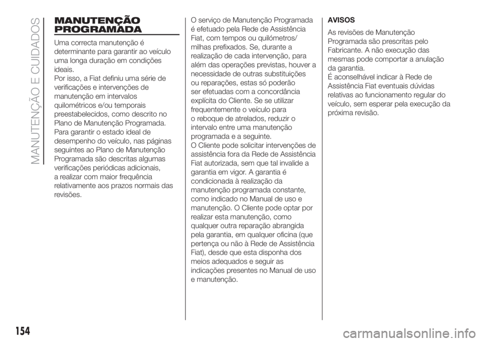 FIAT 500 2020  Manual de Uso e Manutenção (in Portuguese) MANUTENÇÃO
PROGRAMADA
Uma correcta manutenção é
determinante para garantir ao veículo
uma longa duração em condições
ideais.
Por isso, a Fiat definiu uma série de
verificações e interven