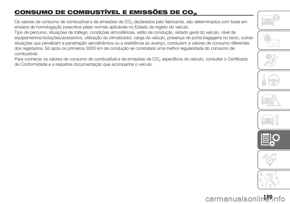 FIAT 500 2020  Manual de Uso e Manutenção (in Portuguese) CONSUMO DE COMBUSTÍVEL E EMISSÕES DE CO2
Os valores de consumo de combustível e de emissões de CO2declarados pelo fabricante, são determinados com base em
ensaios de homologação prescritos pela