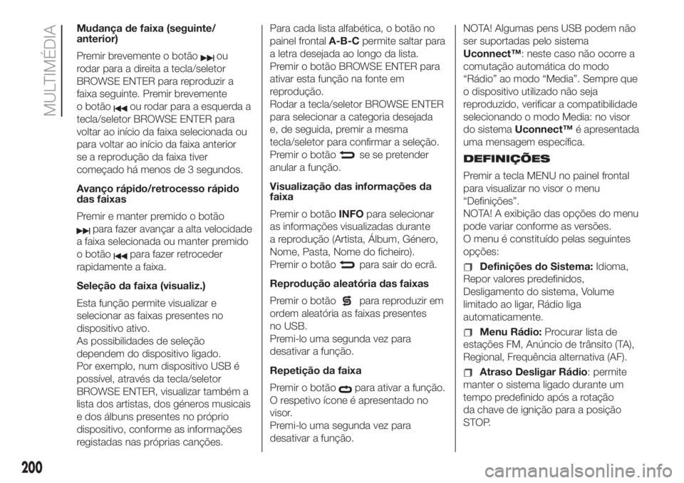 FIAT 500 2020 Manual de Uso e Manutenção (in Portuguese) Mudança de faixa (seguinte/
anterior)
Premir brevemente o botão
ou
rodar para a direita a tecla/seletor
BROWSE ENTER para reproduzir a
faixa seguinte. Premir brevemente
o botão
ou rodar para a esqu FIAT 500 2020 Manual de Uso e Manutenção (in Portuguese) Mudança de faixa (seguinte/
anterior)
Premir brevemente o botão
ou
rodar para a direita a tecla/seletor
BROWSE ENTER para reproduzir a
faixa seguinte. Premir brevemente
o botão
ou rodar para a esqu