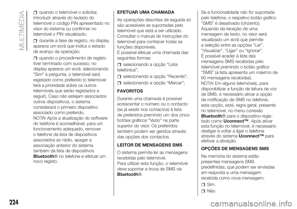 FIAT 500 2020  Manual de Uso e Manutenção (in Portuguese) quando o telemóvel o solicitar,
introduzir através do teclado do
telemóvel o código PIN apresentado no
visor do sistema ou confirmar no
telemóvel o PIN visualizado;
durante a fase de registo, no 