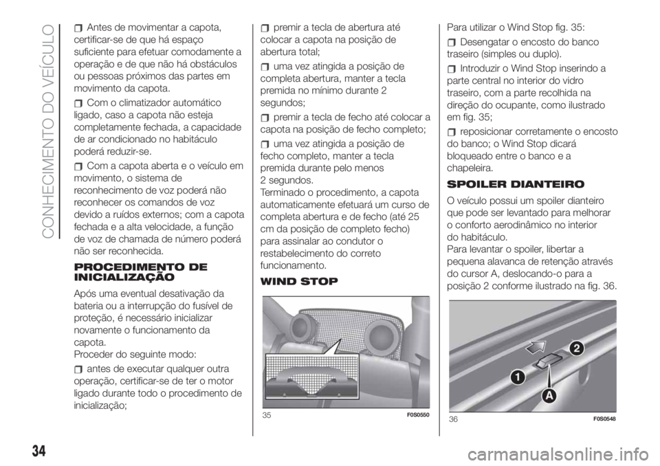 FIAT 500 2020  Manual de Uso e Manutenção (in Portuguese) Antes de movimentar a capota,
certificar-se de que há espaço
suficiente para efetuar comodamente a
operação e de que não há obstáculos
ou pessoas próximos das partes em
movimento da capota.
Co