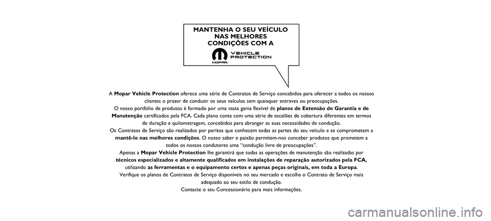 FIAT 500 2021 Manual de Uso e Manutenção (in Portuguese) A Mopar Vehicle Protection oferece uma série de Contratos de Serviço concebidos para oferecer\
a todos os nossos
clientes o prazer de conduzir os seus veículos sem quaisquer entraves\
ou preocupa FIAT 500 2021 Manual de Uso e Manutenção (in Portuguese) A Mopar Vehicle Protection oferece uma série de Contratos de Serviço concebidos para oferecer\
a todos os nossos
clientes o prazer de conduzir os seus veículos sem quaisquer entraves\
ou preocupa