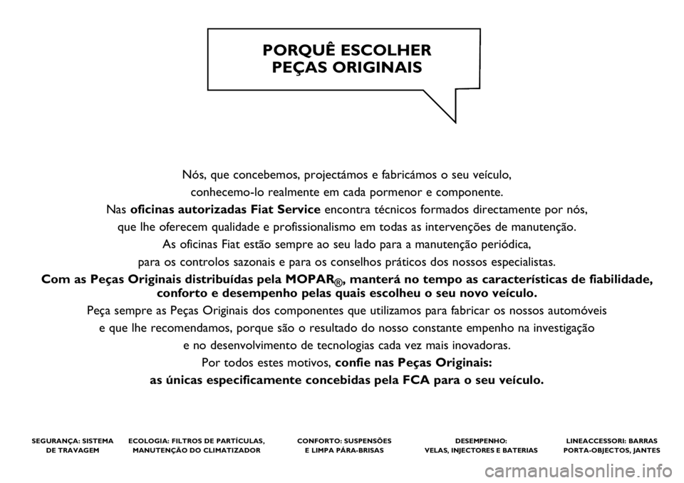 FIAT 500 2021 Manual de Uso e Manutenção (in Portuguese) Nós, que concebemos, projectámos e fabricámos o seu veículo,\
conhecemo-lo realmente em cada pormenor e componente.
Nas oficinas autorizadas Fiat Service encontra técnicos formados directament FIAT 500 2021 Manual de Uso e Manutenção (in Portuguese) Nós, que concebemos, projectámos e fabricámos o seu veículo,\
conhecemo-lo realmente em cada pormenor e componente.
Nas oficinas autorizadas Fiat Service encontra técnicos formados directament