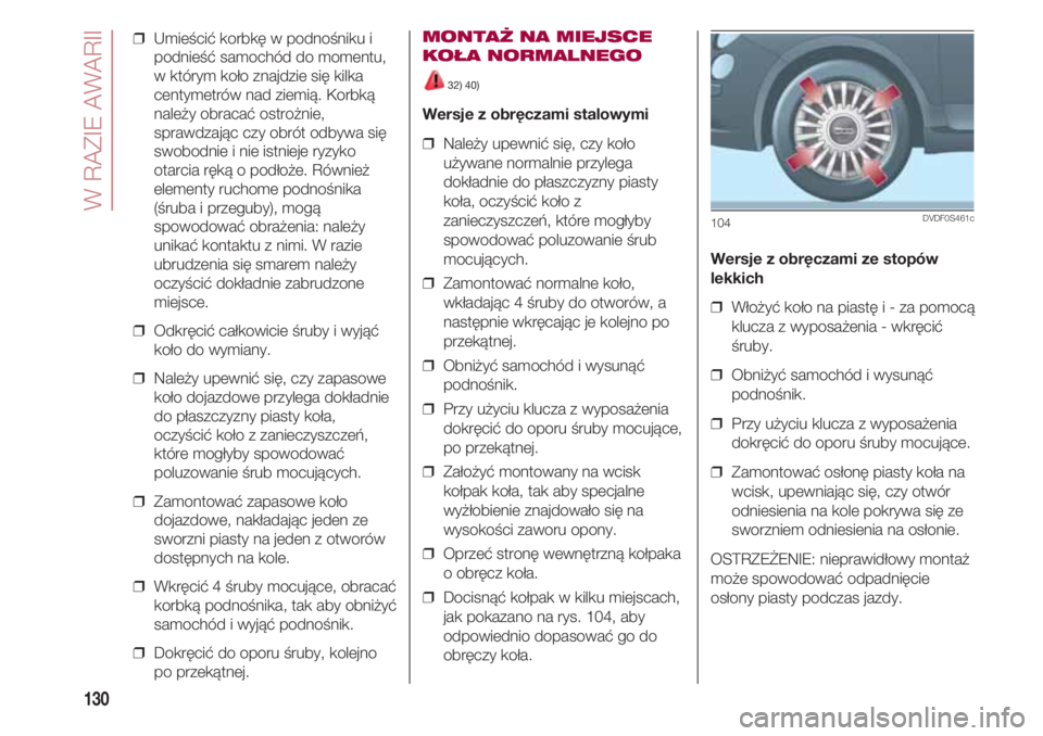 FIAT 500 2018 Instrukcja obsługi (in Polish) W RAZIE AWARII
130
❒ Umieścić korbkę w podnośniku i
podnieść samochód do momentu,
w którym koło znajdzie się kilka
centymetrów nad ziemią. Korbką
należy obracać ostrożnie,
sprawdzaj FIAT 500 2018 Instrukcja obsługi (in Polish) W RAZIE AWARII
130
❒ Umieścić korbkę w podnośniku i
podnieść samochód do momentu,
w którym koło znajdzie się kilka
centymetrów nad ziemią. Korbką
należy obracać ostrożnie,
sprawdzaj