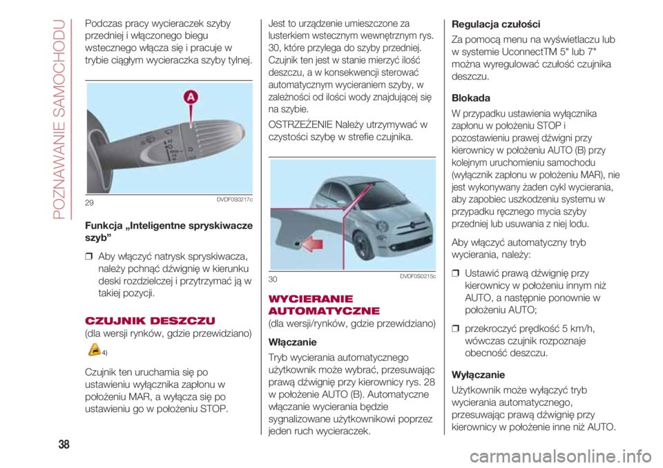 FIAT 500 2018 Instrukcja obsługi (in Polish) POZNAWANIE SAMOCHODU
38
Podczas pracy wycieraczek szyby
przedniej i włączonego biegu
wstecznego włącza się i pracuje w
trybie ciągłym wycieraczka szyby tylnej.
Funkcja „Inteligentne spryskiwa FIAT 500 2018 Instrukcja obsługi (in Polish) POZNAWANIE SAMOCHODU
38
Podczas pracy wycieraczek szyby
przedniej i włączonego biegu
wstecznego włącza się i pracuje w
trybie ciągłym wycieraczka szyby tylnej.
Funkcja „Inteligentne spryskiwa