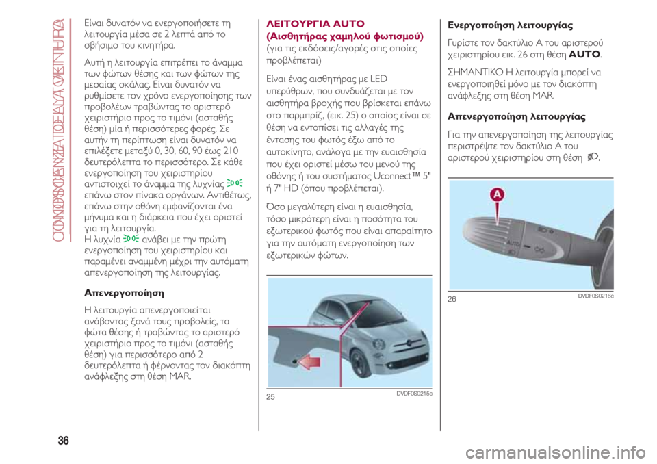 FIAT 500 2018 ΒΙΒΛΙΟ ΧΡΗΣΗΣ ΚΑΙ ΣΥΝΤΗΡΗΣΗΣ (in Greek) CONOSCENZA DELLA VETTURA
36
ΓΝΩΡΙΜΙΑ ΜΕ ΤΟ ΑΥΤΟΚΙΝΗΤΟ
Είναι δυνατόν να ενεργοποιήσετε τη
λειτουργία μέσα σε 2 λεπτά από το FIAT 500 2018 ΒΙΒΛΙΟ ΧΡΗΣΗΣ ΚΑΙ ΣΥΝΤΗΡΗΣΗΣ (in Greek) CONOSCENZA DELLA VETTURA
36
ΓΝΩΡΙΜΙΑ ΜΕ ΤΟ ΑΥΤΟΚΙΝΗΤΟ
Είναι δυνατόν να ενεργοποιήσετε τη
λειτουργία μέσα σε 2 λεπτά από το