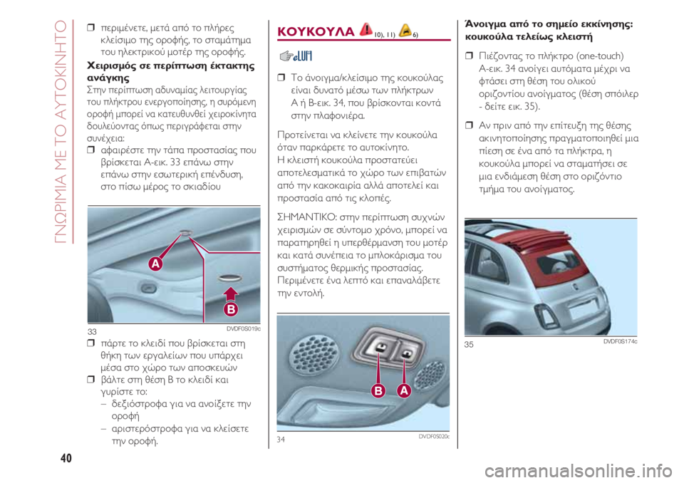 FIAT 500 2018 ΒΙΒΛΙΟ ΧΡΗΣΗΣ ΚΑΙ ΣΥΝΤΗΡΗΣΗΣ (in Greek) ΓΝΩΡΙΜΙΑ ΜΕ ΤΟ ΑΥΤΟΚΙΝΗΤΟ
40
❒ περιμένετε, μετά από το πλήρες
κλείσιμο της οροφής, το σταμάτημα
του ηλεκτρικο FIAT 500 2018 ΒΙΒΛΙΟ ΧΡΗΣΗΣ ΚΑΙ ΣΥΝΤΗΡΗΣΗΣ (in Greek) ΓΝΩΡΙΜΙΑ ΜΕ ΤΟ ΑΥΤΟΚΙΝΗΤΟ
40
❒ περιμένετε, μετά από το πλήρες
κλείσιμο της οροφής, το σταμάτημα
του ηλεκτρικο