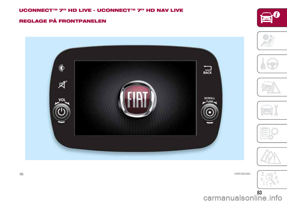 FIAT 500 2018  Drift- och underhållshandbok (in Swedish) 83
UCONNECT ™ 7” HD LIVE - UCONNECT ™ 7” HD NAV LIVE
REGLAGE PÅ FRONTPANELEN
DVDF0S0228C66 