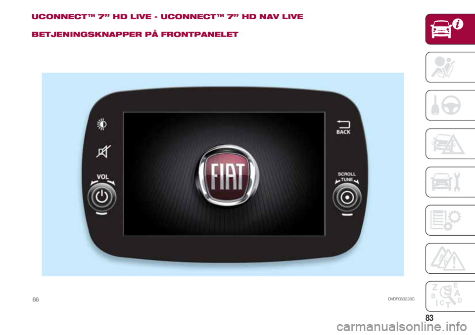 FIAT 500 2018  Drift- og vedlikeholdshåndbok (in Norwegian) 83
UCONNECT ™ 7” HD LIVE - UCONNECT ™ 7” HD NAV LIVE
BETJENINGSKNAPPER PÅ FRONTPANELET
DVDF0S0228C66 