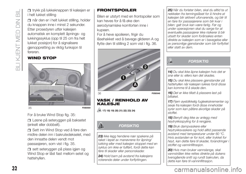 FIAT 500 2020 Drift- og vedlikeholdshåndbok (in Norwegian) trykk på lukkeknappen til kalesjen er
i helt lukket stilling
når den er i helt lukket stilling, holder
du knappen inne i minst 2 sekunder.
Etter prosedyren utfør kalesjen
automatisk en komplett åp FIAT 500 2020 Drift- og vedlikeholdshåndbok (in Norwegian) trykk på lukkeknappen til kalesjen er
i helt lukket stilling
når den er i helt lukket stilling, holder
du knappen inne i minst 2 sekunder.
Etter prosedyren utfør kalesjen
automatisk en komplett åp