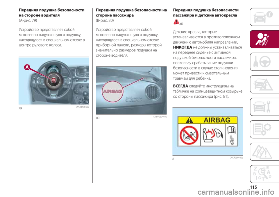 FIAT 500 2018  Руководство по эксплуатации и техобслуживанию (in Russian) 115
Передняя подушка безопасности
на стороне водителя
(А-рис. 79)
Устройство представляет собой
мгновенно надув