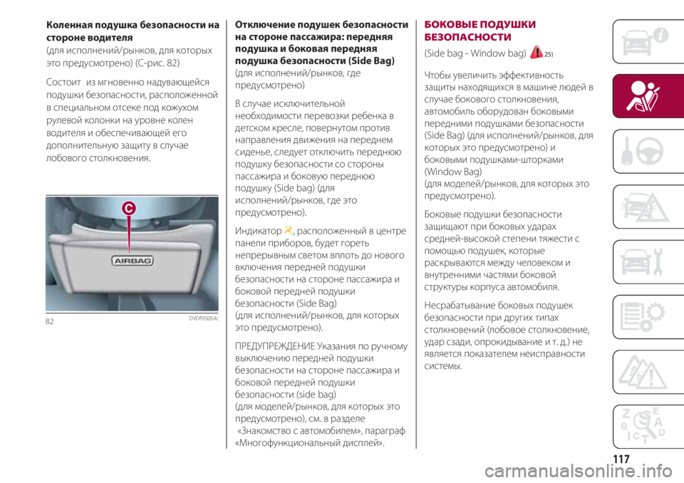 FIAT 500 2018 Руководство по эксплуатации и техобслуживанию (in Russian) 117
Коленная подушка безопасности на
стороне водителя
(для исполнений/рынков, для которых
это предусмотрено) ( FIAT 500 2018 Руководство по эксплуатации и техобслуживанию (in Russian) 117
Коленная подушка безопасности на
стороне водителя
(для исполнений/рынков, для которых
это предусмотрено) (