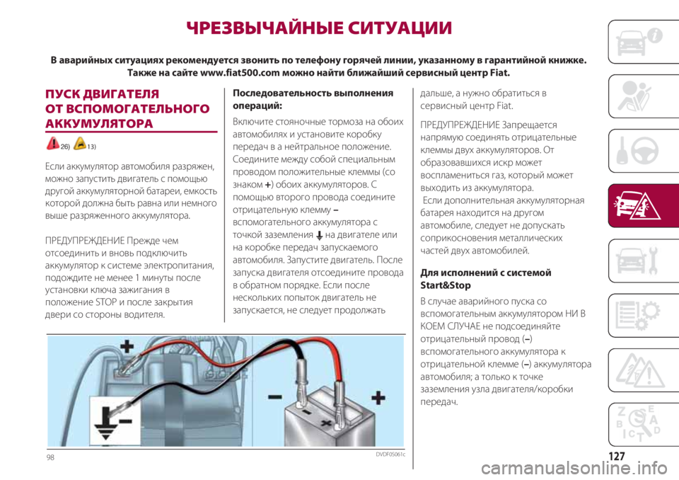 FIAT 500 2018 Руководство по эксплуатации и техобслуживанию (in Russian) 127
ПУСК ДВИГАТЕЛЯ
ОТ ВСПОМОГАТЕЛЬНОГО
АККУМУЛЯТОРА
26) 13)
Если аккумулятор автомобиля разряжен,
можно запуст FIAT 500 2018 Руководство по эксплуатации и техобслуживанию (in Russian) 127
ПУСК ДВИГАТЕЛЯ
ОТ ВСПОМОГАТЕЛЬНОГО
АККУМУЛЯТОРА
26) 13)
Если аккумулятор автомобиля разряжен,
можно запуст