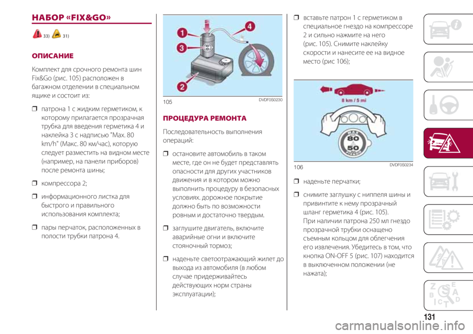 FIAT 500 2018 Руководство по эксплуатации и техобслуживанию (in Russian) 131
НАБОР FIX&GO
33) 31)
ОПИСАНИЕ
Комплект для срочного ремонта шин
Fix&Go (рис. 105) расположен в
багажном отделении в FIAT 500 2018 Руководство по эксплуатации и техобслуживанию (in Russian) 131
НАБОР FIX&GO
33) 31)
ОПИСАНИЕ
Комплект для срочного ремонта шин
Fix&Go (рис. 105) расположен в
багажном отделении в