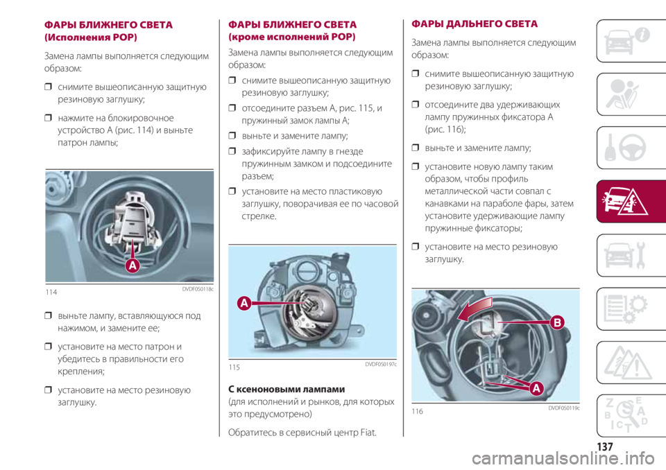 FIAT 500 2018 Руководство по эксплуатации и техобслуживанию (in Russian) 137
ФАРЫ БЛИЖНЕГО СВЕТА
(Исполнения POP)
Замена лампы выполняется следующим
образом:
❒ снимите вышеописанную з FIAT 500 2018 Руководство по эксплуатации и техобслуживанию (in Russian) 137
ФАРЫ БЛИЖНЕГО СВЕТА
(Исполнения POP)
Замена лампы выполняется следующим
образом:
❒ снимите вышеописанную з