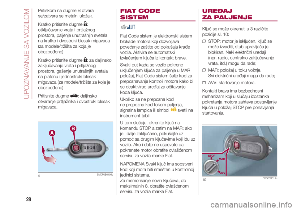 FIAT 500 2018 Knjižica za upotrebu i održavanje (in Serbian) UPOZNAVANJE SA VOZILOM
28
FIAT CODE
SISTEM
Fiat Code sistem je elektronski sistem
blokade motora koji dozvoljava
povećanje zaštite od pokušaja krađe
vozila. Aktivira se automatski
izvlačenjem k FIAT 500 2018 Knjižica za upotrebu i održavanje (in Serbian) UPOZNAVANJE SA VOZILOM
28
FIAT CODE
SISTEM
Fiat Code sistem je elektronski sistem
blokade motora koji dozvoljava
povećanje zaštite od pokušaja krađe
vozila. Aktivira se automatski
izvlačenjem k