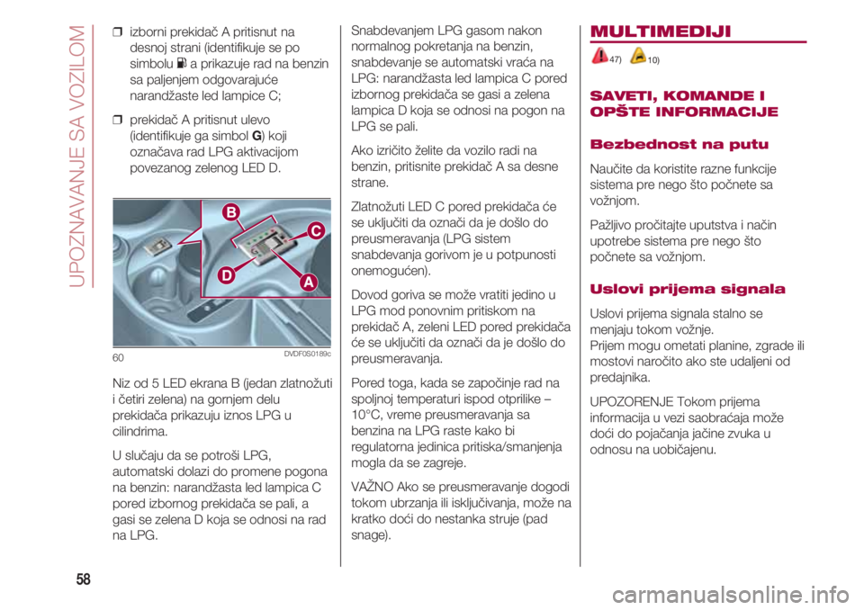 FIAT 500 2018 Knjižica za upotrebu i održavanje (in Serbian) UPOZNAVANJE SA VOZILOM
58
❒ izborni prekidač A pritisnut na
desnoj strani (identifikuje se po
simbolu Ka prikazuje rad na benzin
sa paljenjem odgovarajuće
narandžaste led lampice C;
❒ prekida FIAT 500 2018 Knjižica za upotrebu i održavanje (in Serbian) UPOZNAVANJE SA VOZILOM
58
❒ izborni prekidač A pritisnut na
desnoj strani (identifikuje se po
simbolu Ka prikazuje rad na benzin
sa paljenjem odgovarajuće
narandžaste led lampice C;
❒ prekida