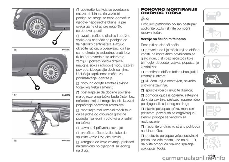 FIAT 500 2019 Knjižica za upotrebu i održavanje (in Serbian) upozorite lica koja se eventualno
nalaze u blizini da će vozilo biti
podignuto: stoga se treba odmaći iz
njegove neposredne blizine, a pre
svega ga ne dirati pre nego što
se ponovo spusti;
uvucite FIAT 500 2019 Knjižica za upotrebu i održavanje (in Serbian) upozorite lica koja se eventualno
nalaze u blizini da će vozilo biti
podignuto: stoga se treba odmaći iz
njegove neposredne blizine, a pre
svega ga ne dirati pre nego što
se ponovo spusti;
uvucite