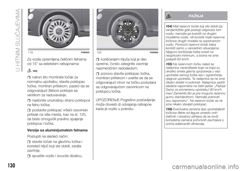 FIAT 500 2019 Knjižica za upotrebu i održavanje (in Serbian) Za vozila opremljena čeličnim felnama
od 15” sa estetskim ratkapnama:
163)
nakon što montirate točak za
normalnu upotrebu, stavite poklopac
točka, montiran pritiskom, pazeći da se
odgovarajuć FIAT 500 2019 Knjižica za upotrebu i održavanje (in Serbian) Za vozila opremljena čeličnim felnama
od 15” sa estetskim ratkapnama:
163)
nakon što montirate točak za
normalnu upotrebu, stavite poklopac
točka, montiran pritiskom, pazeći da se
odgovarajuć