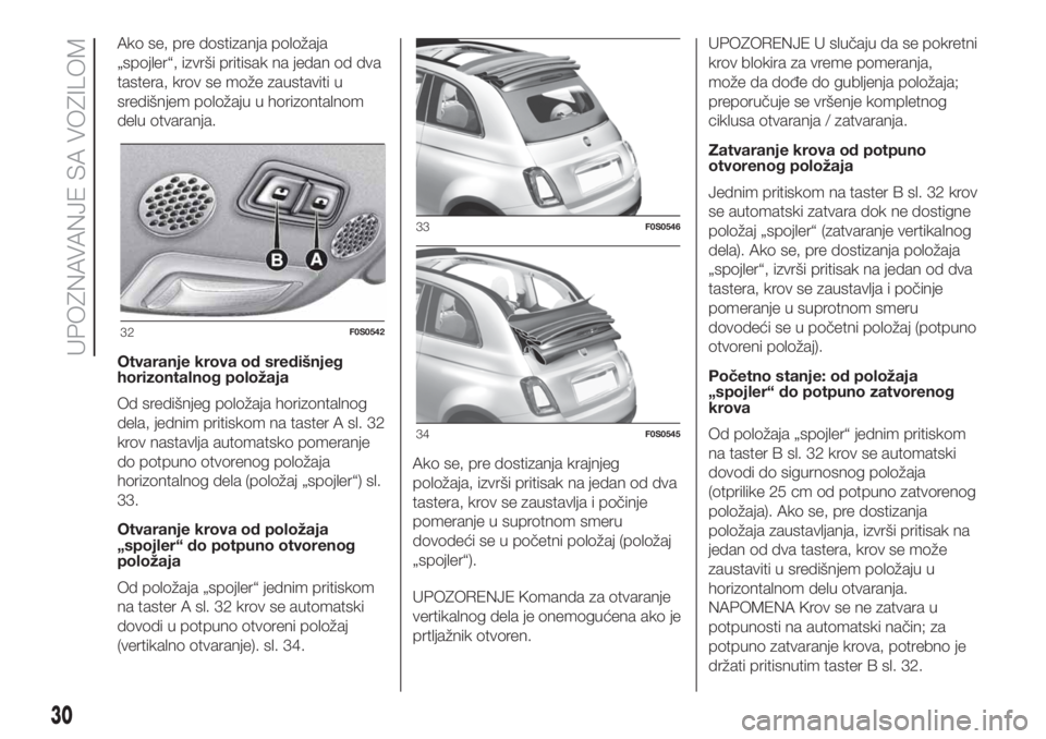 FIAT 500 2019 Knjižica za upotrebu i održavanje (in Serbian) Ako se, pre dostizanja položaja
„spojler“, izvrši pritisak na jedan od dva
tastera, krov se može zaustaviti u
središnjem položaju u horizontalnom
delu otvaranja.
Otvaranje krova od središnje FIAT 500 2019 Knjižica za upotrebu i održavanje (in Serbian) Ako se, pre dostizanja položaja
„spojler“, izvrši pritisak na jedan od dva
tastera, krov se može zaustaviti u
središnjem položaju u horizontalnom
delu otvaranja.
Otvaranje krova od središnje