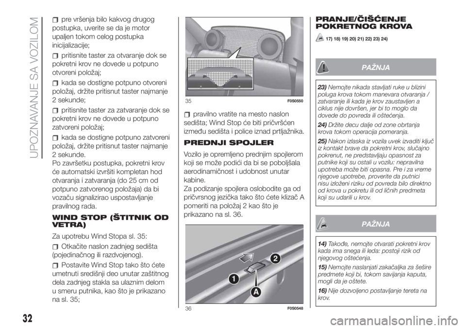 FIAT 500 2019 Knjižica za upotrebu i održavanje (in Serbian) pre vršenja bilo kakvog drugog
postupka, uverite se da je motor
upaljen tokom celog postupka
inicijalizacije;
pritisnite taster za otvaranje dok se
pokretni krov ne dovede u potpuno
otvoreni položaj FIAT 500 2019 Knjižica za upotrebu i održavanje (in Serbian) pre vršenja bilo kakvog drugog
postupka, uverite se da je motor
upaljen tokom celog postupka
inicijalizacije;
pritisnite taster za otvaranje dok se
pokretni krov ne dovede u potpuno
otvoreni položaj