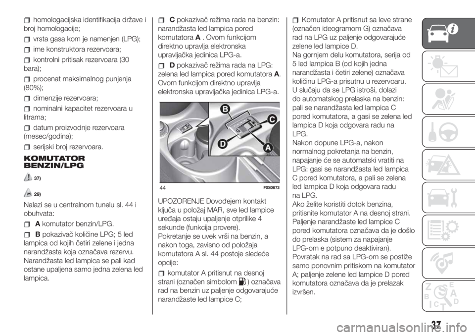 FIAT 500 2019 Knjižica za upotrebu i održavanje (in Serbian) homologacijska identifikacija države i
broj homologacije;
vrsta gasa kom je namenjen (LPG);
ime konstruktora rezervoara;
kontrolni pritisak rezervoara (30
bara);
procenat maksimalnog punjenja
(80%);
FIAT 500 2019 Knjižica za upotrebu i održavanje (in Serbian) homologacijska identifikacija države i
broj homologacije;
vrsta gasa kom je namenjen (LPG);
ime konstruktora rezervoara;
kontrolni pritisak rezervoara (30
bara);
procenat maksimalnog punjenja
(80%);