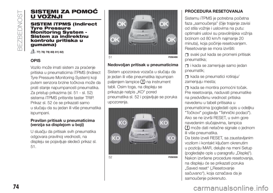 FIAT 500 2020  Knjižica za upotrebu i održavanje (in Serbian) SISTEMI ZA POMOĆ
U VOŽNJI
SISTEM iTPMS (Indirect
Tyre Pressure
Monitoring System -
Sistem za indirektnu
kontrolu pritiska u
gumama)
77) 78) 79) 80) 81) 82)
OPIS
Vozilo može imati sistem za praćenj