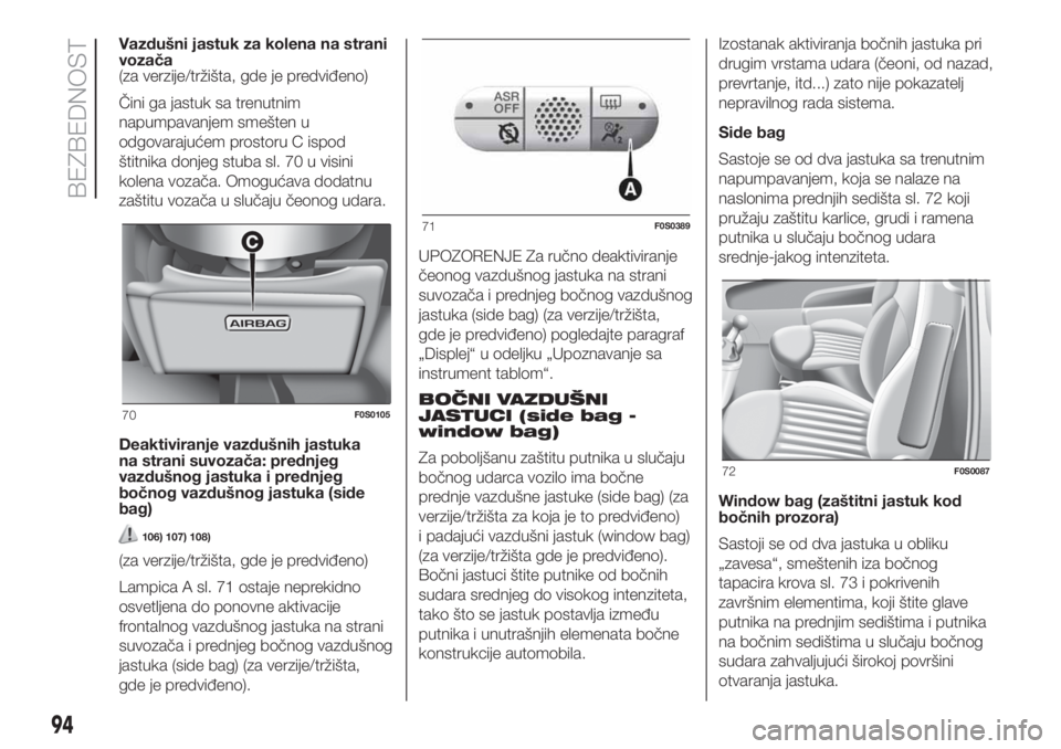 FIAT 500 2019 Knjižica za upotrebu i održavanje (in Serbian) Vazdušni jastuk za kolena na strani
vozača
(za verzije/tržišta, gde je predviđeno)
Čini ga jastuk sa trenutnim
napumpavanjem smešten u
odgovarajućem prostoru C ispod
štitnika donjeg stuba sl. FIAT 500 2019 Knjižica za upotrebu i održavanje (in Serbian) Vazdušni jastuk za kolena na strani
vozača
(za verzije/tržišta, gde je predviđeno)
Čini ga jastuk sa trenutnim
napumpavanjem smešten u
odgovarajućem prostoru C ispod
štitnika donjeg stuba sl.