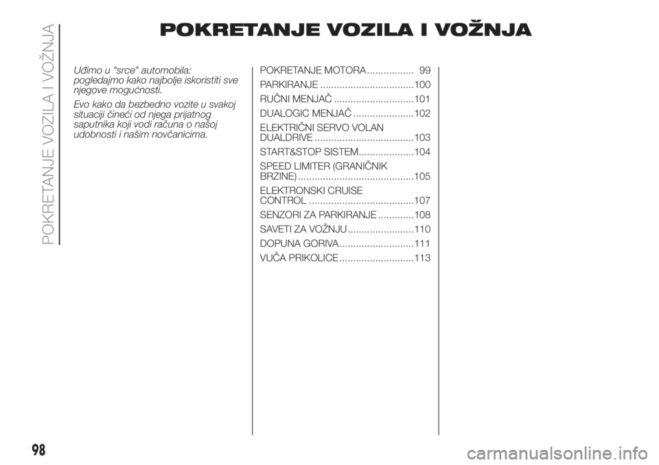 FIAT 500 2020  Knjižica za upotrebu i održavanje (in Serbian) POKRETANJE VOZILA I VOŽNJA
Uđimo u "srce" automobila:
pogledajmo kako najbolje iskoristiti sve
njegove mogućnosti.
Evo kako da bezbedno vozite u svakoj
situaciji čineći od njega prijatnog