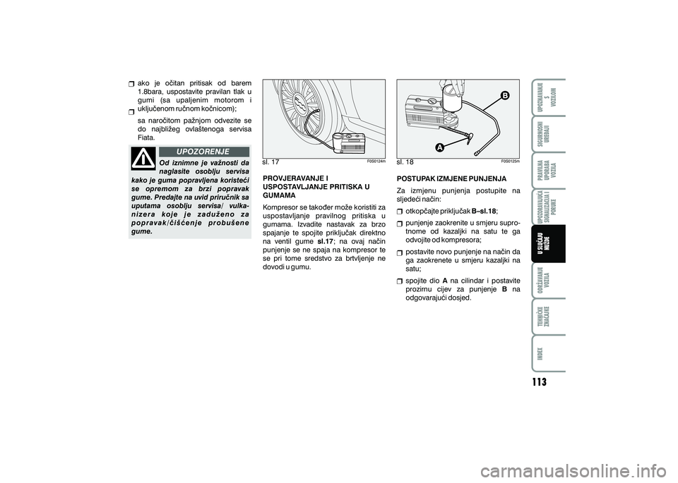 FIAT 500 2018 Knjižica s uputama za uporabu i održavanje (in Croatian) UPOZORENJE
sl. 17 sl. 18
Od iznimne je va`nosti da
naglasite osoblju servisa
kako je guma popravljena koriste}i
se opremom za brzi popravak
gume. Predajte na uvid priru~nik sa
uputama FIAT 500 2018 Knjižica s uputama za uporabu i održavanje (in Croatian) UPOZORENJE
sl. 17 sl. 18
Od iznimne je va`nosti da
naglasite osoblju servisa
kako je guma popravljena koriste}i
se opremom za brzi popravak
gume. Predajte na uvid priru~nik sa
uputama