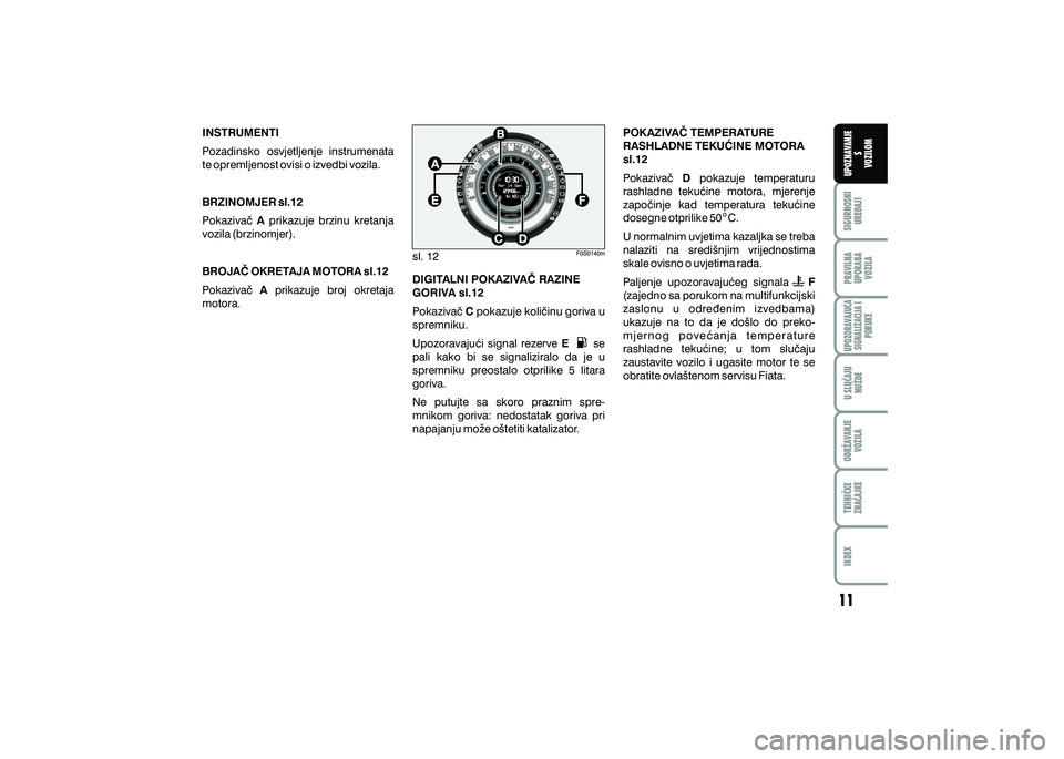 FIAT 500 2018  Knjižica s uputama za uporabu i održavanje (in Croatian) PRAVILNAUPORABA VOZILA SIGURNOSNI
URE\AJI UPOZNAVANJE
S
VOZILOM
TEHNI^KE
ZNA^AJKE ODR@AVANJE
VOZILA U SLU^AJU
NU@DE
UPOZORAVAJU]ASIGNALIZACIJA I PORUKE
INDEX
INSTRUMENTI
Pozadinsko  osvjetljenje  inst