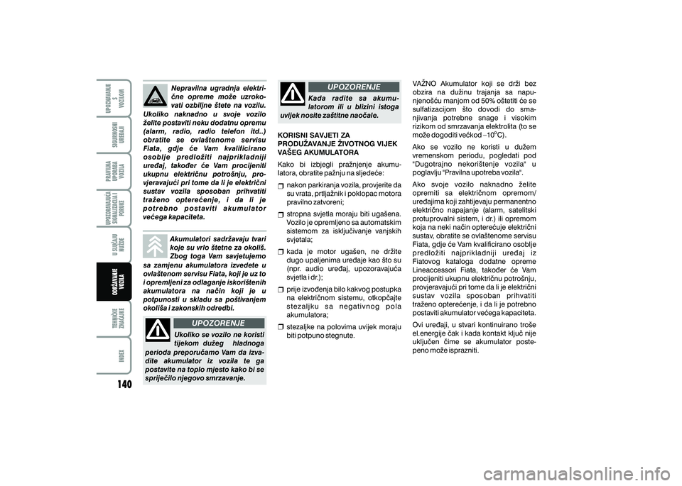 FIAT 500 2018 Knjižica s uputama za uporabu i održavanje (in Croatian) UPOZORENJE
UPOZORENJE
Nepravilna ugradnja elektri-
~ne opreme mo`e uzroko-
vati ozbiljne {tete na vozilu.
Ukoliko naknadno u svoje vozilo
`elite postaviti neku dodatnu opremu
(alarm, FIAT 500 2018 Knjižica s uputama za uporabu i održavanje (in Croatian) UPOZORENJE
UPOZORENJE
Nepravilna ugradnja elektri-
~ne opreme mo`e uzroko-
vati ozbiljne {tete na vozilu.
Ukoliko naknadno u svoje vozilo
`elite postaviti neku dodatnu opremu
(alarm,