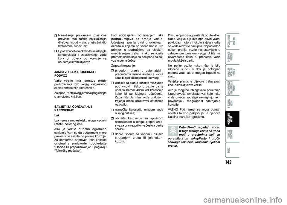 FIAT 500 2018  Knjižica s uputama za uporabu i održavanje (in Croatian) UPOZNAVANJES
VOZILOM
TEHNI^KE
ZNA^AJKE
INDEX
SIGURNOSNI
URE\AJI
PRAVILNA
UPORABA VOZILA
UPOZORAVAJU]ASIGNALIZACIJA I PORUKE
U SLU^AJUNU@DE
ODR@AVANJE
VOZILA
Deterd`enti  zaga|uju  vodu. 
Iz toga razlo