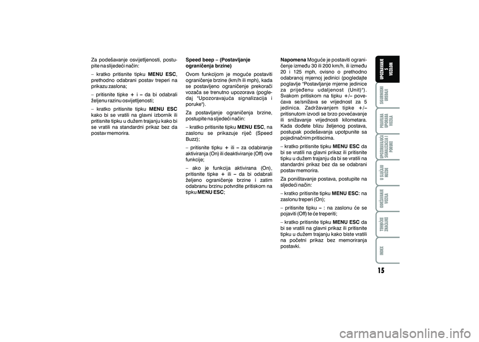 FIAT 500 2018  Knjižica s uputama za uporabu i održavanje (in Croatian) PRAVILNAUPORABA VOZILA SIGURNOSNI
URE\AJI UPOZNAVANJE
S
VOZILOM
TEHNI^KE
ZNA^AJKE ODR@AVANJE
VOZILA U SLU^AJU
NU@DE
UPOZORAVAJU]ASIGNALIZACIJA I PORUKE
INDEX
Za  pode{avanje  osvijetljenosti,  postu-
