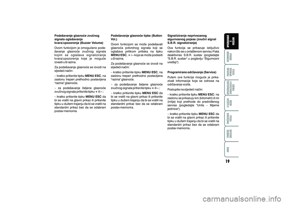 FIAT 500 2018  Knjižica s uputama za uporabu i održavanje (in Croatian) PRAVILNAUPORABA VOZILA SIGURNOSNI
URE\AJI UPOZNAVANJE
S
VOZILOM
TEHNI^KE
ZNA^AJKE ODR@AVANJE
VOZILA U SLU^AJU
NU@DE
UPOZORAVAJU]ASIGNALIZACIJA I PORUKE
INDEX
Pode{avanje glasno}e zvu~nog 
signala ogla