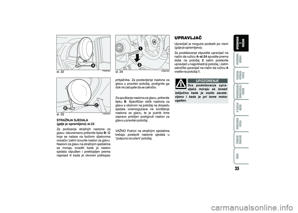 FIAT 500 2018  Knjižica s uputama za uporabu i održavanje (in Croatian) PRAVILNAUPORABA VOZILA SIGURNOSNI
URE\AJI UPOZNAVANJE
S
VOZILOM
TEHNI^KE
ZNA^AJKE ODR@AVANJE
VOZILA U SLU^AJU
NU@DE
UPOZORAVAJU]ASIGNALIZACIJA I PORUKE
INDEX
UPOZORENJE
sl. 22
STRA@NJA SJEDALA
(gdje j