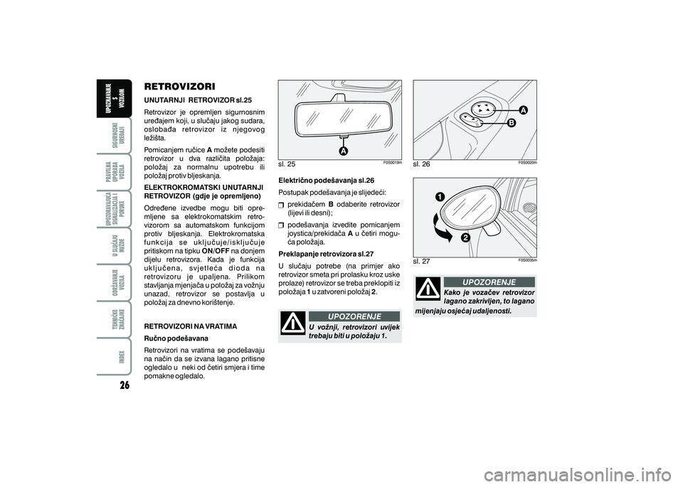 FIAT 500 2018  Knjižica s uputama za uporabu i održavanje (in Croatian) PRAVILNAUPORABA VOZILA SIGURNOSNI
URE\AJI UPOZNAVANJE
S
VOZILOM
TEHNI^KE
ZNA^AJKE ODR@AVANJE
VOZILA U SLU^AJU
NU@DE
UPOZORAVAJU]ASIGNALIZACIJA I PORUKE
INDEX
UPOZORENJE
UPOZORENJE
RETROVIZORI
UNUTARNJ