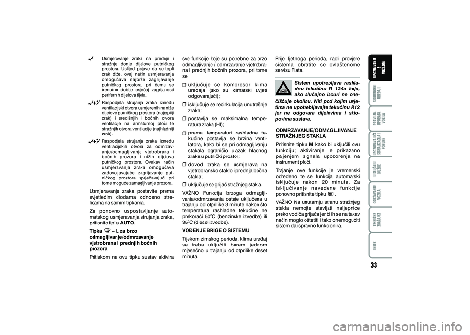 FIAT 500 2018  Knjižica s uputama za uporabu i održavanje (in Croatian) PRAVILNAUPORABA VOZILA SIGURNOSNI
URE\AJI UPOZNAVANJE
S
VOZILOM
TEHNI^KE
ZNA^AJKE ODR@AVANJE
VOZILA U SLU^AJU
NU@DE
UPOZORAVAJU]ASIGNALIZACIJA I PORUKE
INDEX
Sistem  upotrebljava  rashla-
dnu  teku}in